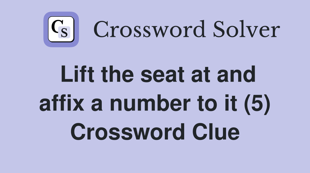 Lift the seat at and affix a number to it (5) - Crossword Clue Answers